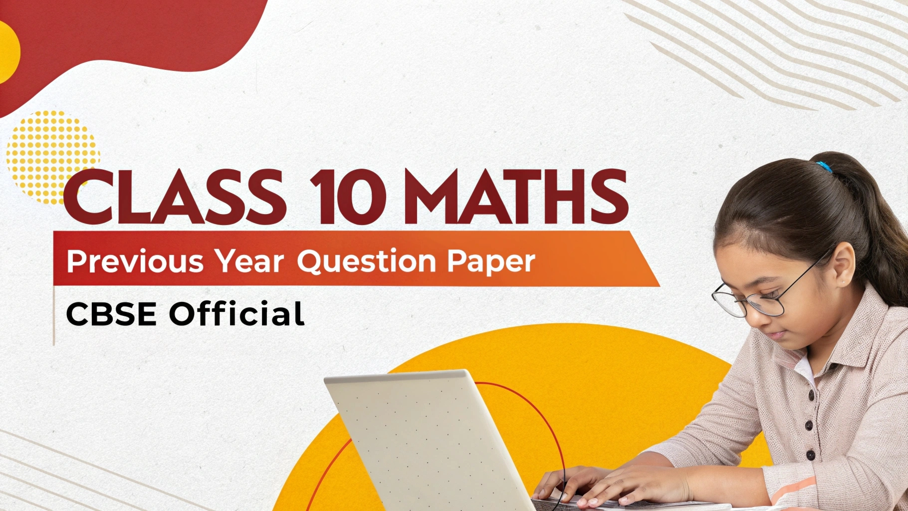 Create a news-style educational feature image for a post titled “Class 10 Maths Previous Year Question Paper – CBSE Official", focused on exam updates, notifications, or results. Show a young girl or boy checking results on a laptop or phone, or an announcement board or document with highlights. Use red, orange, beige, yellow and white tones to emphasize urgency and authenticity. The title “Class 10 Maths Previous Year Question Paper – CBSE Official" should be prominent in bold, high-contrast font. Keep the overall tone crisp, alert, and professional.